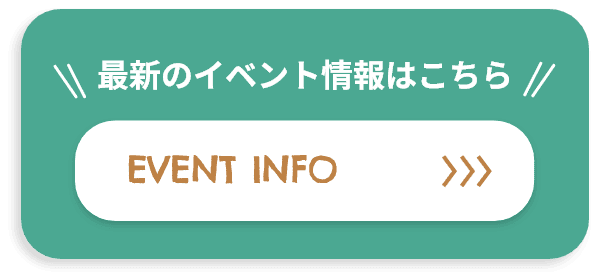 最新のイベント情報はこちら EVENT INFO