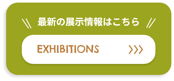最新の展示会場はこちら EXHIBITIONS